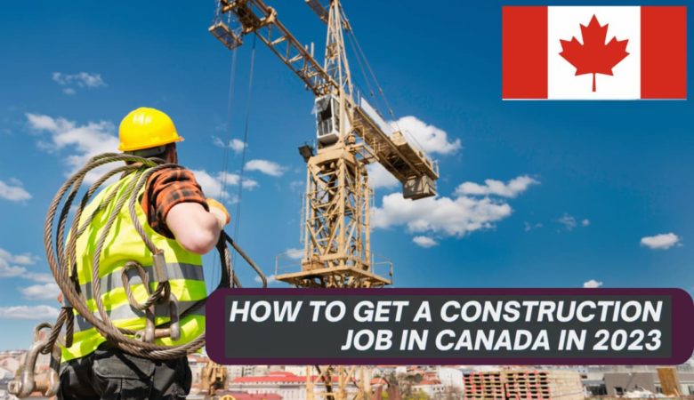 How to Get a High-Paid Construction Jobs in Canada in 2023