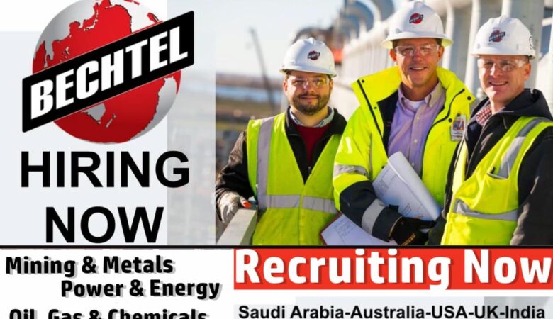 Bechtel Construction Vacancy: KSA, USA, UK, Canada, Australia