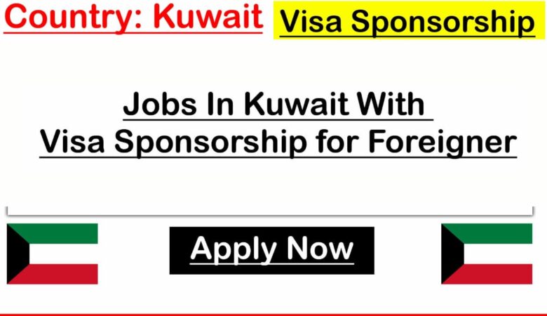 Visa Sponsorship jobs in Kuwait for foreigners