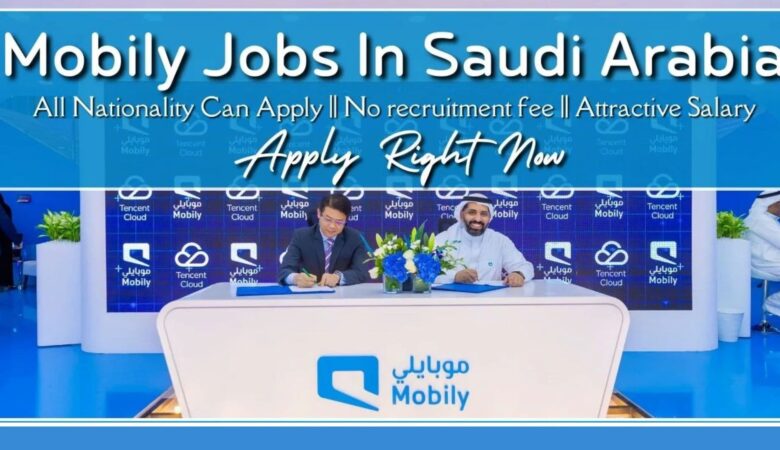 Mobily Careers In Saudi Arabia: 100% Free Hiring Now