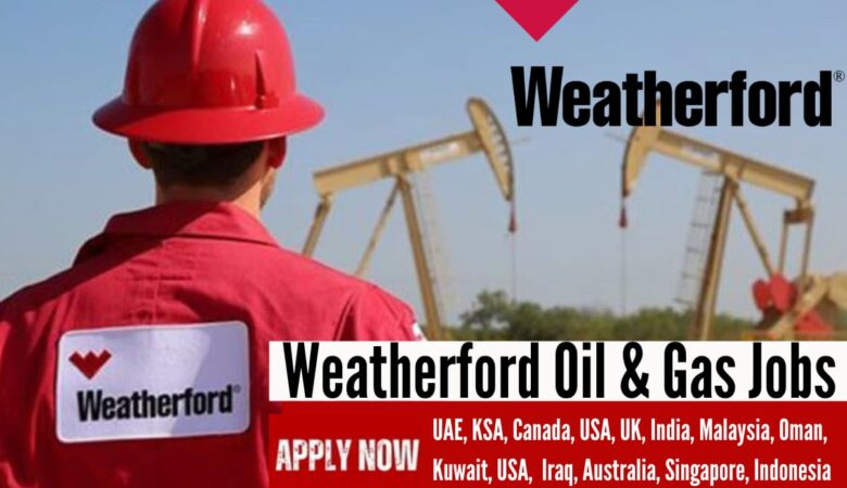 Weatherford Jobs UAE, KSA, Canada, USA, UK, India, Malaysia, Oman