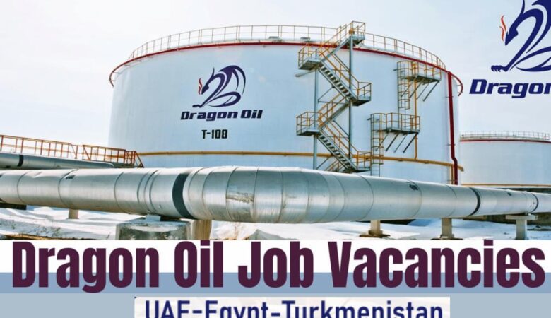 Dragon Oil Job Vacancy: UAE, Egypt, Turkmenistan